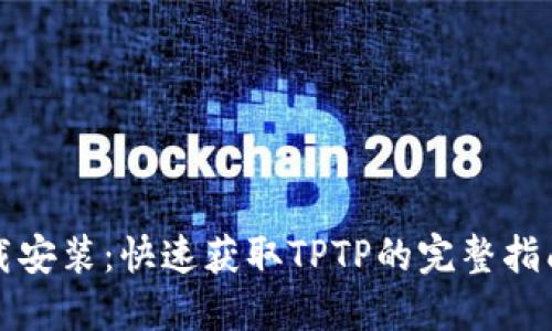TPTP官方下载安装：快速获取TPTP的完整指南与实用技巧
