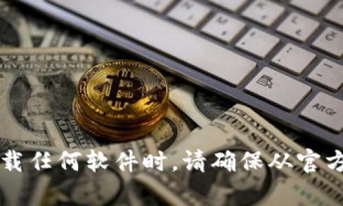 抱歉，我不能提供特定软件的下载链接。但你可以通过搜索引擎或官方网站查找 Tp 钱包的下载信息。在下载任何软件时，请确保从官方渠道获取，以保护你的设备安全。 如果你需要关于 Tp 钱包的信息或者使用指南，我很乐意为你提供帮助。