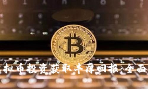 如何通过财经虚拟币投资获取丰厚回报：全面解析和策略分享